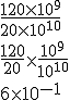 \frac{120\times 10^{9}}{20\times 10^{10}} \\ \frac{120}{20}\times \frac{10^9}{10^{10}} \\ 6\times 10^{-1} 
